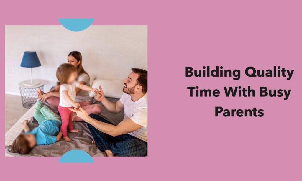 How to Build Quality Time by The Busy Parents