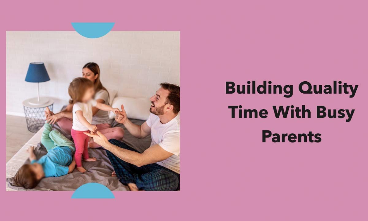 How to Build Quality Time by The Busy Parents